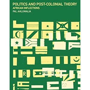 Ahluwalia, Pal Politics and Post-Colonial Theory: African Inflections Ahluwalia, Pal Politics and Post-Colonial Theory: African Inflections