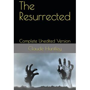 Huntley, Claude Arthur The Resurrected: Complete Unedited Version Huntley, Claude Arthur The Resurrected: Complete Unedited Version