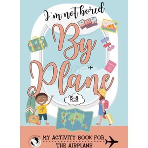 Life is good, Les Éditions I'm not bored by plane: My Airplane Activity Book, for ages 5 to 8 Life is good, Les Éditions I'm not bored by plane: My Airplane Activity Book, for ages 5 to 8