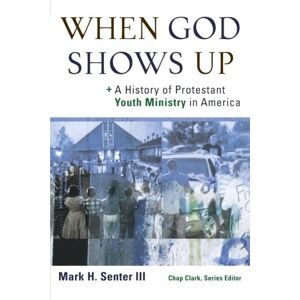 Senter lll, Mark H. When God Shows Up: A History of Protestant Youth Ministry in America (Youth, Family, and Culture) Senter lll, Mark H. When God Shows Up: A History of Protestant Youth Ministry in America (Youth, Family, and Culture)