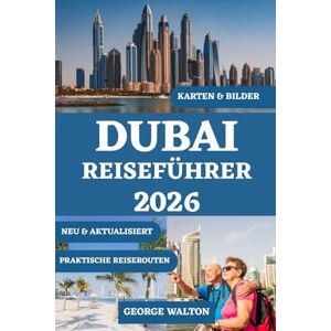 Walton, George DUBAI REISEFÜHRER 2026 (VOLLFARBE): Ihr unverzichtbares Handbuch zu legendären Sehenswürdigkeiten, Luxus-Shopping, Wüstenabenteuern, kulturellen ... (Essentielle & Vollständige Reiseführer) Walton, George DUBAI REISEFÜHRER 2026 (VOLLFARBE): Ihr unverzichtbares Handbuch zu legendären Sehenswürdigkeiten, Luxus-Shopping, Wüstenabenteuern, kulturellen ... (Essentielle & Vollständige Reiseführer)