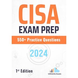 Reads, VERSAtile CISA Exam Prep 550+ Practice Questions: 1st Edition 2024 (CISA Exam Prep: CISA Exam Cram Notes with 550+ Practice Questions) Reads, VERSAtile CISA Exam Prep 550+ Practice Questions: 1st Edition 2024 (CISA Exam Prep: CISA Exam Cram Notes with 550+ Practice Questions)
