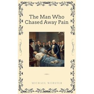 Webster, Michael The Man Who Chased Away Pain Webster, Michael The Man Who Chased Away Pain