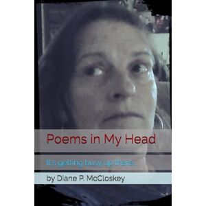 McCloskey, Diane P. Poems in My Head: It's busy up there... McCloskey, Diane P. Poems in My Head: It's busy up there...