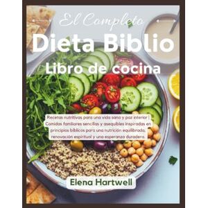 Hartwell, Elena El Completo Libro de cocina de la dieta Biblio: Recetas nutritivas para una vida sana y paz interior Comidas familiares sencillas y asequibles ... renovación espiritual y una esperanza Hartwell, Elena El Completo Libro de cocina de la dieta Biblio: Recetas nutritivas para una vida sana y paz interior Comidas familiares sencillas y asequibles ... renovación espiritual y una esperanza