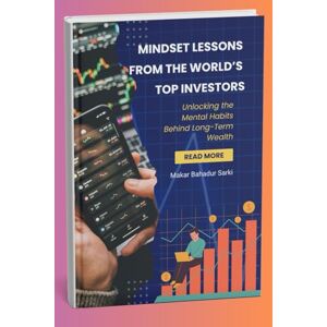 Sarki, Makar Bahadur Mindset Lessons from the World’s Top Investors: Unlock the Mental Habits Behind Generational Wealth Sarki, Makar Bahadur Mindset Lessons from the World’s Top Investors: Unlock the Mental Habits Behind Generational Wealth