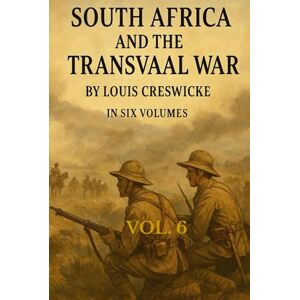 CRESWICKE, LOUIS SOUTH AFRICA AND THE TRANSVAAL WAR: VOL. VI.—FROM THE OCCUPATION OF PRETORIA TO MR. KRUGER’S DEPARTURE FROM SOUTH AFRICA, WITH A SUMMARISED ACCOUNT OF THE GUERILLA WAR TO MARCH 1901 CRESWICKE, LOUIS SOUTH AFRICA AND THE TRANSVAAL WAR: VOL. VI.—FROM THE OCCUPATION OF PRETORIA TO MR. KRUGER’S DEPARTURE FROM SOUTH AFRICA, WITH A SUMMARISED ACCOUNT OF THE GUERILLA WAR TO MARCH 1901