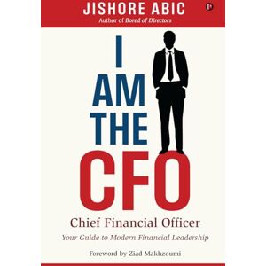 Jishore Abic I Am the CFO: Your Guide to Modern Financial Leadership: Your Guide to Modern Financial Leadership: Your Guide to Modern Financial LeadershipE Jishore Abic I Am the CFO: Your Guide to Modern Financial Leadership: Your Guide to Modern Financial Leadership: Your Guide to Modern Financial LeadershipE