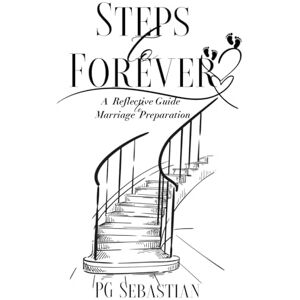 Sebastian, PG Steps to Forever: A Reflective Guide To Marriage Preparations Sebastian, PG Steps to Forever: A Reflective Guide To Marriage Preparations