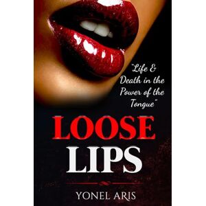 Aris, Yonel LOOSE LIPS: LIFE AND DEATH IN THE POWER OF THE TONGUE Aris, Yonel LOOSE LIPS: LIFE AND DEATH IN THE POWER OF THE TONGUE