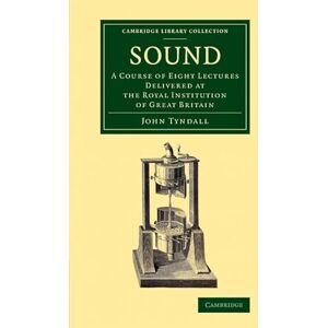 Tyndall, John Sound: A Course Of Eight Lectures Delivered At The Royal Institution Of Great Britain (Cambridge Library Collection Physical Sciences) Tyndall, John Sound: A Course Of Eight Lectures Delivered At The Royal Institution Of Great Britain (Cambridge Library Collection Physical Sciences)
