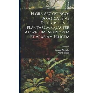 Forsskal, Pehr Flora Aegyptiaco-arabica . Sive Descriptiones Plantarum, Quas Per Aegyptum Inferiorem Et Arabiam Felicem Forsskal, Pehr Flora Aegyptiaco-arabica . Sive Descriptiones Plantarum, Quas Per Aegyptum Inferiorem Et Arabiam Felicem
