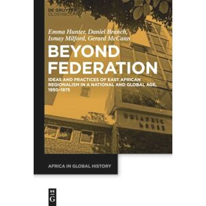 Hunter, Emma Beyond Federation: Ideas and Practices of East African Regionalism in a National and Global Age, 1950–1975: 12 (Africa in Global History, 12) Hunter, Emma Beyond Federation: Ideas and Practices of East African Regionalism in a National and Global Age, 1950–1975: 12 (Africa in Global History, 12)