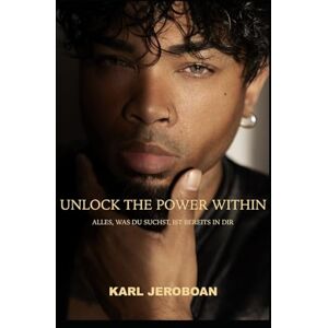 Jeroboan, Karl Unlock the Power Within: Alles, was du suchst, ist bereits in dir Jeroboan, Karl Unlock the Power Within: Alles, was du suchst, ist bereits in dir
