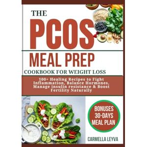 LEYVA, CARMELLA THE PCOS MEAL PREP COOKBOOK FOR WEIGHT LOSS: 100+ Healing Recipes to Fight Inflammation, Balance Hormones, Manage insulin resistance & Boost Fertility Naturally LEYVA, CARMELLA THE PCOS MEAL PREP COOKBOOK FOR WEIGHT LOSS: 100+ Healing Recipes to Fight Inflammation, Balance Hormones, Manage insulin resistance & Boost Fertility Naturally