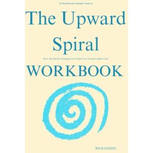DADDY, RICH The Breakthrough Strategies Taught by The Upward Spiral Workbook: How Alex Korb’s Findings Can Guide You Toward a Better Life DADDY, RICH The Breakthrough Strategies Taught by The Upward Spiral Workbook: How Alex Korb’s Findings Can Guide You Toward a Better Life
