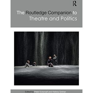 The Routledge Companion to Theatre and Politics The Routledge Companion to Theatre and Politics