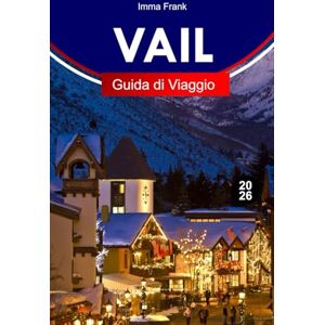 Frank, Imma VAIL GUIDA DI VIAGGIO 2026: Esplora Vail, Colorado, con sentieri alpini, stazioni sciistiche, gondole, villaggi montani panoramici e avventure sulle Montagne Rocciose tutto l'anno Frank, Imma VAIL GUIDA DI VIAGGIO 2026: Esplora Vail, Colorado, con sentieri alpini, stazioni sciistiche, gondole, villaggi montani panoramici e avventure sulle Montagne Rocciose tutto l'anno