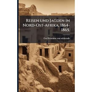 Krockow Von Wickerode, Carl Reisen und Jagden in Nord-Ost-Afrika, 1864-1865. Krockow Von Wickerode, Carl Reisen und Jagden in Nord-Ost-Afrika, 1864-1865.