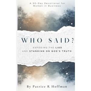 Hoffman, Patrice R Who Said?: Exposing The Lies And Standing On God‘s Truth Hoffman, Patrice R Who Said?: Exposing The Lies And Standing On God‘s Truth