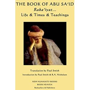 Sa'id, Abu The Book of Abu Sa'id: Ruba'iyat... Life & Times & Teachings Sa'id, Abu The Book of Abu Sa'id: Ruba'iyat... Life & Times & Teachings