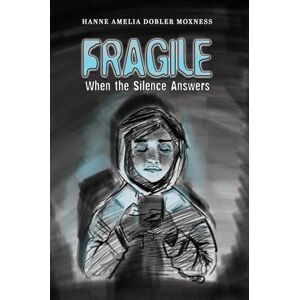 Moxness, Hanne Amelia Dobler Fragile: When the Silence Answers Moxness, Hanne Amelia Dobler Fragile: When the Silence Answers