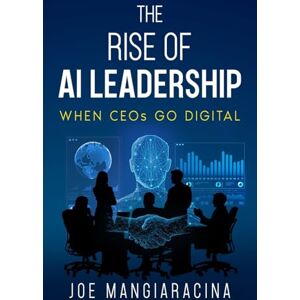Mangiaracina, Joe The Rise of AI Leadership: When CEOs go Digital Mangiaracina, Joe The Rise of AI Leadership: When CEOs go Digital