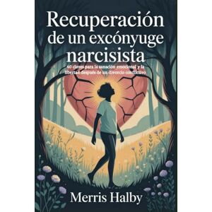 Halby, Merris Recuperación de un excónyuge narcisista: 40 claves para la sanación emocional y la libertad después de un divorcio conflictivo Halby, Merris Recuperación de un excónyuge narcisista: 40 claves para la sanación emocional y la libertad después de un divorcio conflictivo