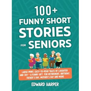 Harper, Edward 100+ Funny Short Stories for Seniors: : Large Print, Easy-to-Read Tales of Laughter and Joy A Funny Gift for Retirement, Birthday, Father's Day, Mother's Day and More Harper, Edward 100+ Funny Short Stories for Seniors: : Large Print, Easy-to-Read Tales of Laughter and Joy A Funny Gift for Retirement, Birthday, Father's Day, Mother's Day and More