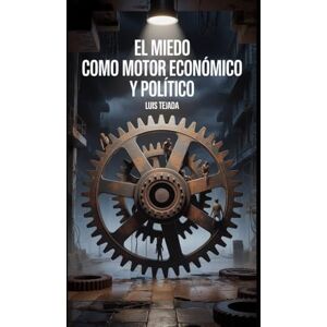 Tejada, Luis El miedo como motor económico y político Tejada, Luis El miedo como motor económico y político