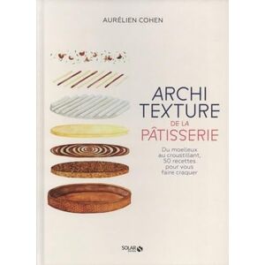 Cohen, Aurélien Architexture de la pâtisserie Du moelleux au croustillant, 50 recettes pour vous faire craquer Cohen, Aurélien Architexture de la pâtisserie Du moelleux au croustillant, 50 recettes pour vous faire craquer