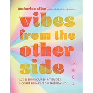 Catharine Allan Vibes from the Other Side: Accessing Your Spirit Guides & Other Beings from the Beyond Catharine Allan Vibes from the Other Side: Accessing Your Spirit Guides & Other Beings from the Beyond