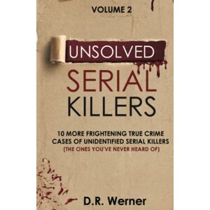 Werner, D. R. Unsolved Serial Killers: 10 More Frightening True Crime Cases Of Unidentified Serial Killers (The Ones You've Never Heard Of) Volume 2 Werner, D. R. Unsolved Serial Killers: 10 More Frightening True Crime Cases Of Unidentified Serial Killers (The Ones You've Never Heard Of) Volume 2