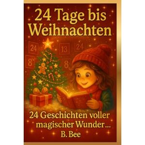 Bee, Bee 24 Tage bis Weihnachten: Adventskalenderbuch voller Herz, Wärme und Weihnachtszauber zum vorlesen und träumen für kleine und große Herzen Bee, Bee 24 Tage bis Weihnachten: Adventskalenderbuch voller Herz, Wärme und Weihnachtszauber zum vorlesen und träumen für kleine und große Herzen
