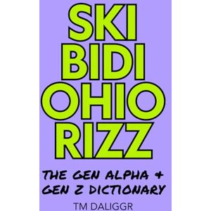 Daliggr, TM Skibidi Ohio Rizz: The Gen Alpha & Gen Z Dictionary: Understanding the slang that’s taking over the internet Daliggr, TM Skibidi Ohio Rizz: The Gen Alpha & Gen Z Dictionary: Understanding the slang that’s taking over the internet