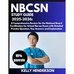 Henderson, Kelly NBCSN Study guide 2025-2026: A Comprehensive Review for the National Board Certification for School Nurses Exam with Detailed Practice Question, Key Answers and Explanation Henderson, Kelly NBCSN Study guide 2025-2026: A Comprehensive Review for the National Board Certification for School Nurses Exam with Detailed Practice Question, Key Answers and Explanation