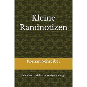 Schreiber, Dr. Roman Kleine Randnotizen: (Manches ist vielleicht weniger wichtig?) Schreiber, Dr. Roman Kleine Randnotizen: (Manches ist vielleicht weniger wichtig?)