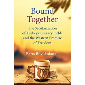University of Michigan Press Bound Together: The Secularization of Turkey’s Literary Fields and the Western Promise of Freedom University of Michigan Press Bound Together: The Secularization of Turkey’s Literary Fields and the Western Promise of Freedom