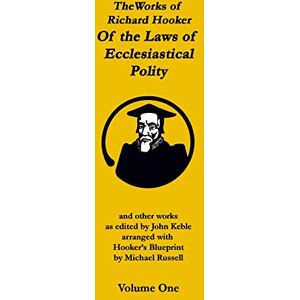 Hooker, Richard The Works of Richard Hooker: Of the Laws of Ecclesiastical Polity and other works: Volume 1 Hooker, Richard The Works of Richard Hooker: Of the Laws of Ecclesiastical Polity and other works: Volume 1