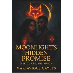 Gayles, Martavious Moonlight's Hidden Promise: Her Curse His Moon Gayles, Martavious Moonlight's Hidden Promise: Her Curse His Moon