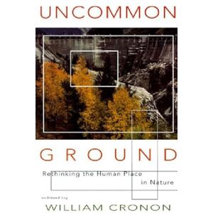 Cronon, William Uncommon Ground – Rethinking the Human Place in Nature (Paper) Cronon, William Uncommon Ground – Rethinking the Human Place in Nature (Paper)