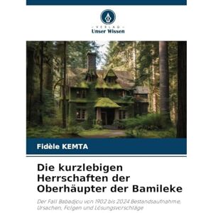 Kemta, Fidèle Die kurzlebigen Herrschaften der Oberhäupter der Bamileke: Der Fall Babadjou von 1902 bis 2024 Bestandsaufnahme, Ursachen, Folgen und Lösungsvorschläge Kemta, Fidèle Die kurzlebigen Herrschaften der Oberhäupter der Bamileke: Der Fall Babadjou von 1902 bis 2024 Bestandsaufnahme, Ursachen, Folgen und Lösungsvorschläge