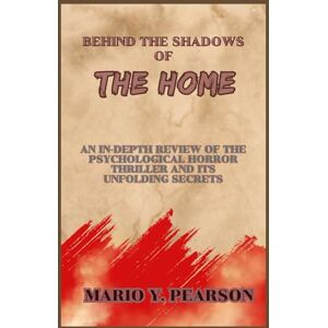 Pearson, Mario Y Behind the Shadows of The Home: An In-Depth Review of the Psychological Horror Thriller and Its Unfolding Secrets Pearson, Mario Y Behind the Shadows of The Home: An In-Depth Review of the Psychological Horror Thriller and Its Unfolding Secrets