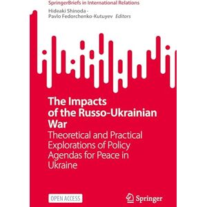 The Impacts of the Russo-Ukrainian War: Theoretical and Practical Explorations of Policy Agendas for Peace in Ukraine (SpringerBriefs in International Relations) The Impacts of the Russo-Ukrainian War: Theoretical and Practical Explorations of Policy Agendas for Peace in Ukraine (SpringerBriefs in International Relations)