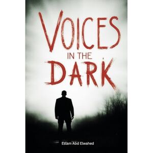 Abd Elwahed, Eslam Voices in the Dark: 100 True Stories of Real Encounters with the Supernatural (Horror & Supernatural) Abd Elwahed, Eslam Voices in the Dark: 100 True Stories of Real Encounters with the Supernatural (Horror & Supernatural)