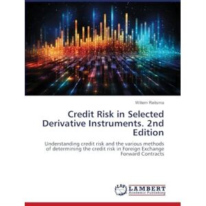 Reitsma, Willem Credit Risk in Selected Derivative Instruments. 2nd Edition: Understanding credit risk and the various methods of determining the credit risk in Foreign Exchange Forward Contracts Reitsma, Willem Credit Risk in Selected Derivative Instruments. 2nd Edition: Understanding credit risk and the various methods of determining the credit risk in Foreign Exchange Forward Contracts