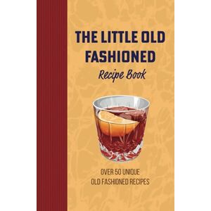 Mixology, Mythic The Little Old Fashioned Recipe Book: 50 Unique Twists on the Classic Old Fashioned Mix Drink Cocktails: Exploring Mixology in the Versatile World of the Bittered Sling Mixology, Mythic The Little Old Fashioned Recipe Book: 50 Unique Twists on the Classic Old Fashioned Mix Drink Cocktails: Exploring Mixology in the Versatile World of the Bittered Sling