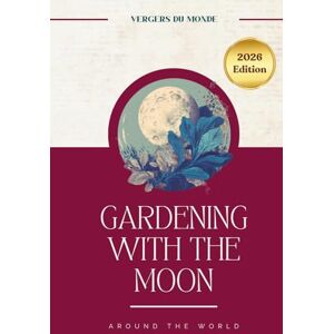 Vergers du Monde Gardening with the Moon around the World: Ancestral Farming Knowledge (The Fading of Farming Knowledge) Vergers du Monde Gardening with the Moon around the World: Ancestral Farming Knowledge (The Fading of Farming Knowledge)