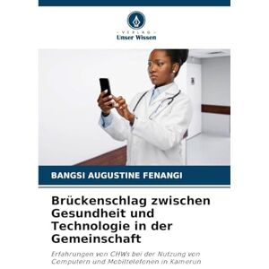 FENANGI, BANGSI AUGUSTINE Brückenschlag zwischen Gesundheit und Technologie in der Gemeinschaft: Erfahrungen von CHWs bei der Nutzung von Computern und Mobiltelefonen in Kamerun FENANGI, BANGSI AUGUSTINE Brückenschlag zwischen Gesundheit und Technologie in der Gemeinschaft: Erfahrungen von CHWs bei der Nutzung von Computern und Mobiltelefonen in Kamerun