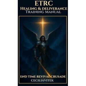 Vitek, Cecilia ETRC Healing & Deliverance Training Manual: Training Manual for Equipping End-Time Warriors in Healing & Deliverance Vitek, Cecilia ETRC Healing & Deliverance Training Manual: Training Manual for Equipping End-Time Warriors in Healing & Deliverance